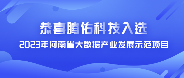 再获殊荣—腾佑科技入选“2023河南省大数据产业发展示范项目”